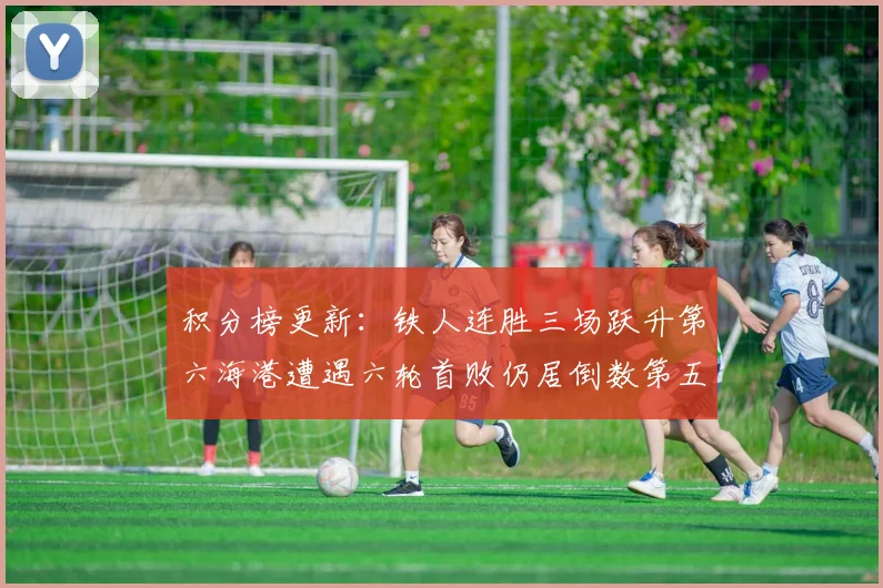 积分榜更新：铁人连胜三场跃升第六海港遭遇六轮首败仍居倒数第五