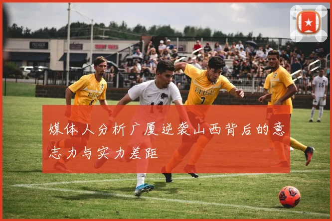 媒体人分析广厦逆袭山西背后的意志力与实力差距